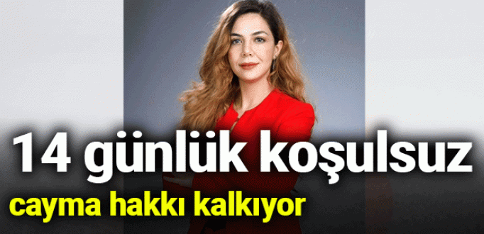 14 Günlük Cayma Hakkı Kalkıyor